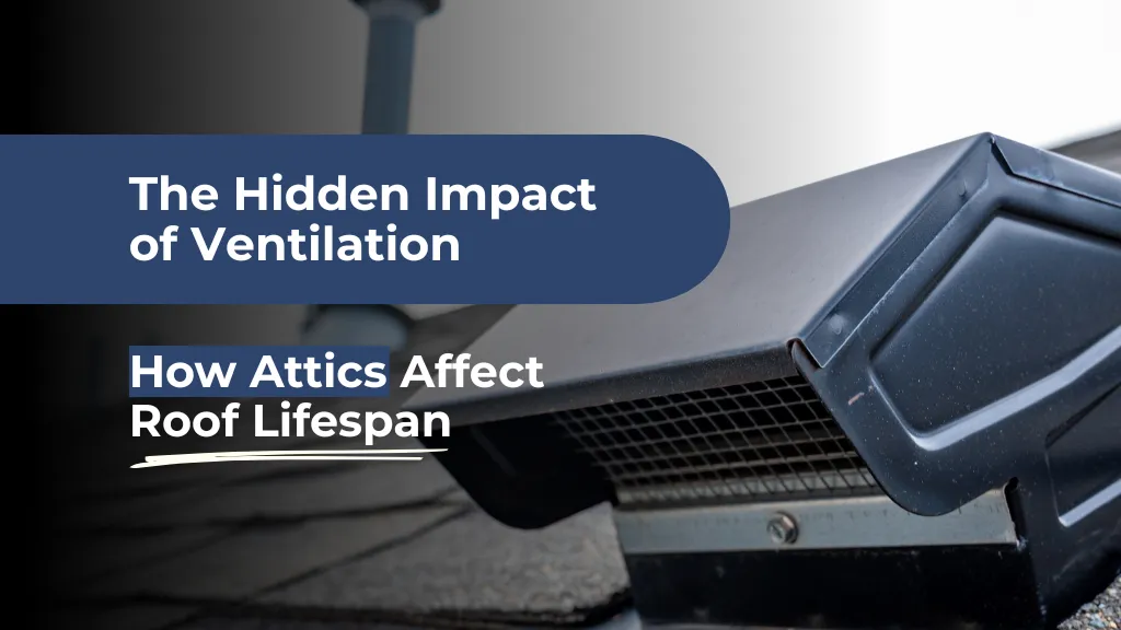 The Hidden Impact of Ventilation: How Attics Affect Roof Lifespan